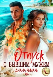 Отпуск с бывшим мужем - Рымарь Диана