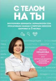 С телом на ты. Восполняем дефициты, нормализуем сон, прокачиваем мышцы и обретаем женское здоровье за 3 месяца - Мешкова Оксана