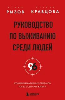 Руководство по выживанию среди людей. 96 коммуникативных приемов на все случаи жизни - Рызов Игорь, Кравцова Ксения