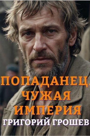 Попаданец. Чужая империя - Грошев Григорий