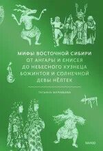 Мифы Восточной Сибири. От Ангары и Енисея до небесного кузнеца Божинтоя и солнечной девы Нёлтек - Муравьева Татьяна