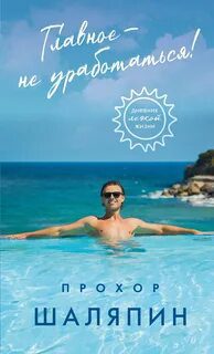 Главное – не уработаться! Дневник легкой жизни - Шаляпин Прохор