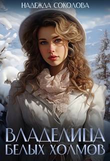 Владелица Белых Холмов - Соколова Надежда