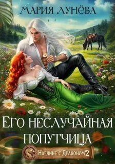 Наедине с драконом 2. Его неслучайная попутчица - Лунёва Мария