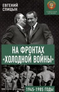 На фронтах холодной войны. Советская держава в 1945-1985 годы - Спицын Евгений