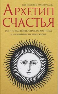 Архетип счастья. Всё, что нужно знать об аналитической психологии Карла Густава Юнга - Ануров Денис, Маслова Юлия