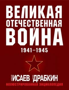 Великая Отечественная война 1941–1945 гг. Самая полная иллюстрированная энциклопедия - Исаев Алексей, Драбкин Артём
