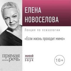 Лекция «Если жизнь проходит мимо» - Новоселова Елена