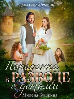Попаданка в разводе. С детьми - Кушкина Милена