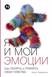Я и мои эмоции: Как понять и принять свои чувства — Ларринага Хесус