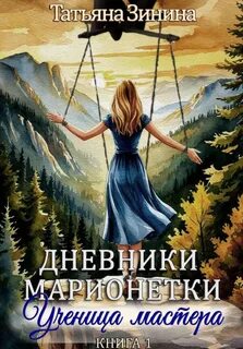 Дневники марионетки. Книга 1. Ученица мастера - Зинина Татьяна