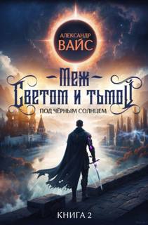 Меж светом и тьмой. Книга 2 — Вайс Александр
