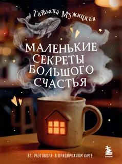 Маленькие секреты большого счастья. 32 разговора в придорожном кафе - Мужицкая Татьяна