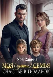 Моя (чужая) семья. Счастье в подарок - Саввина Яра
