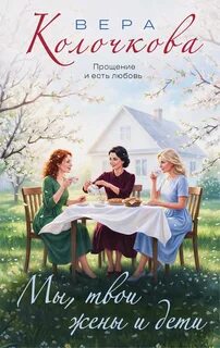 Мы, твои жены и дети - Колочкова Вера